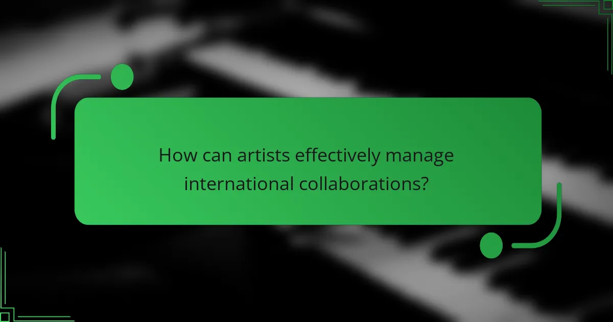 How can artists effectively manage international collaborations?