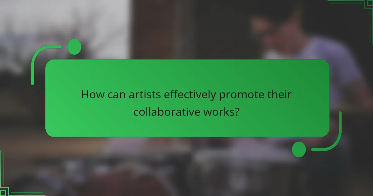 How can artists effectively promote their collaborative works?