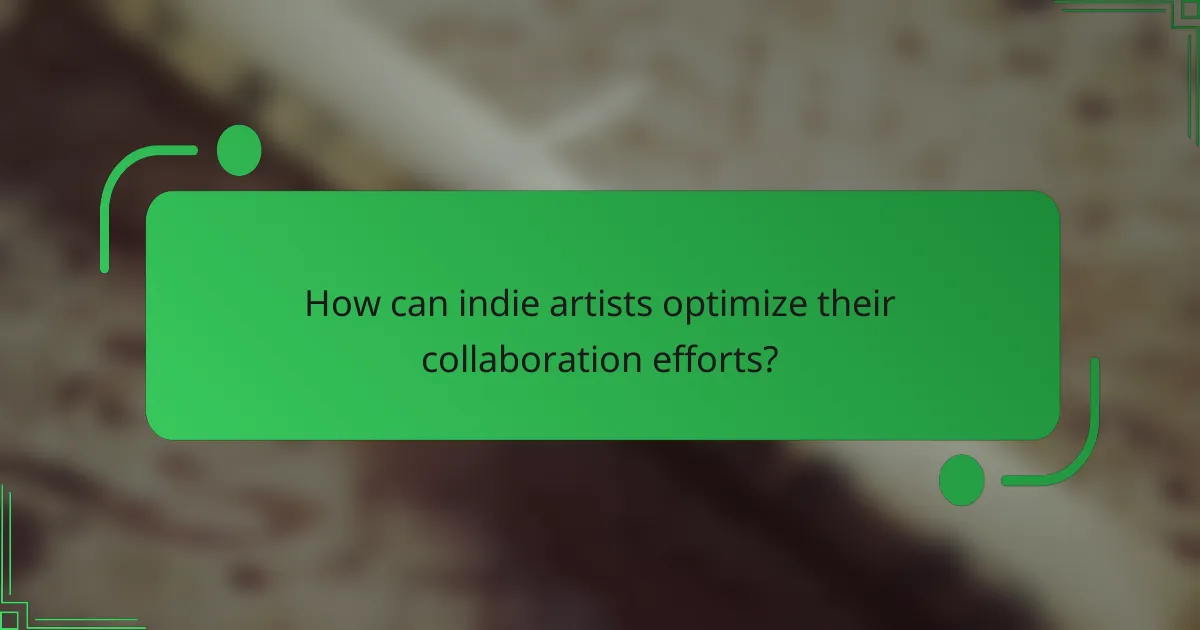 How can indie artists optimize their collaboration efforts?