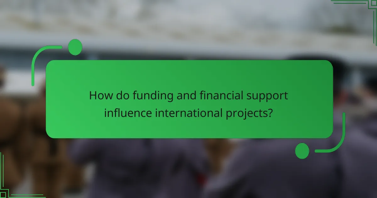 How do funding and financial support influence international projects?