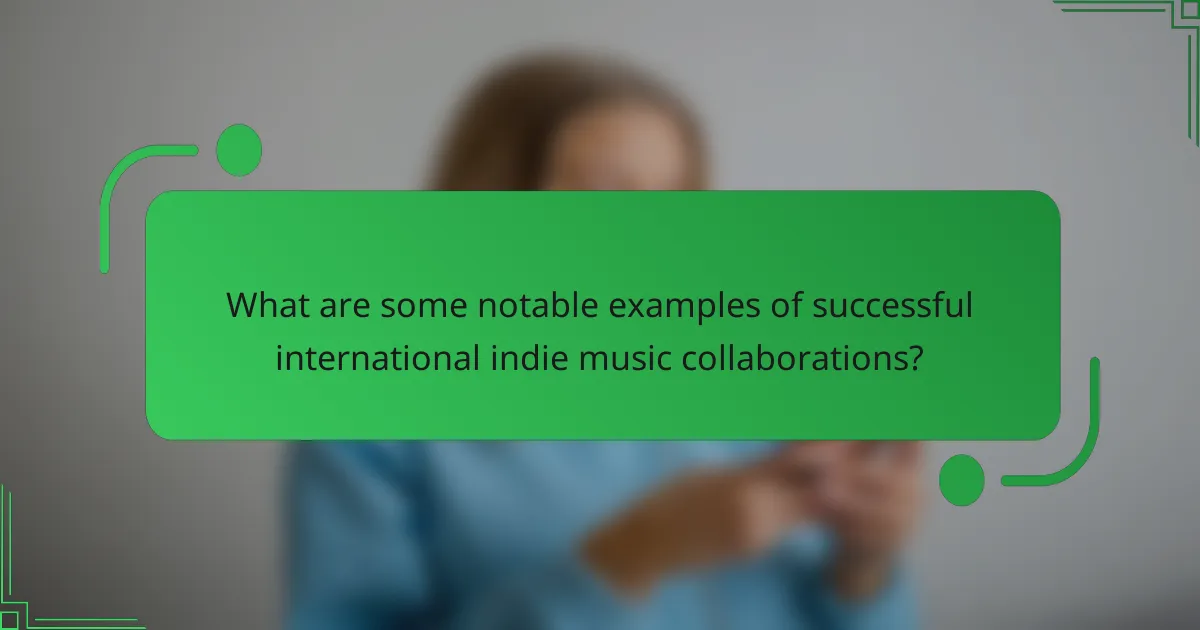 What are some notable examples of successful international indie music collaborations?
