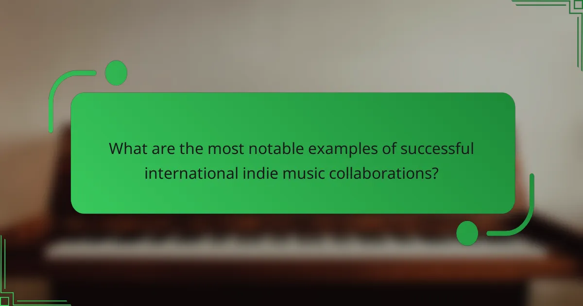 What are the most notable examples of successful international indie music collaborations?
