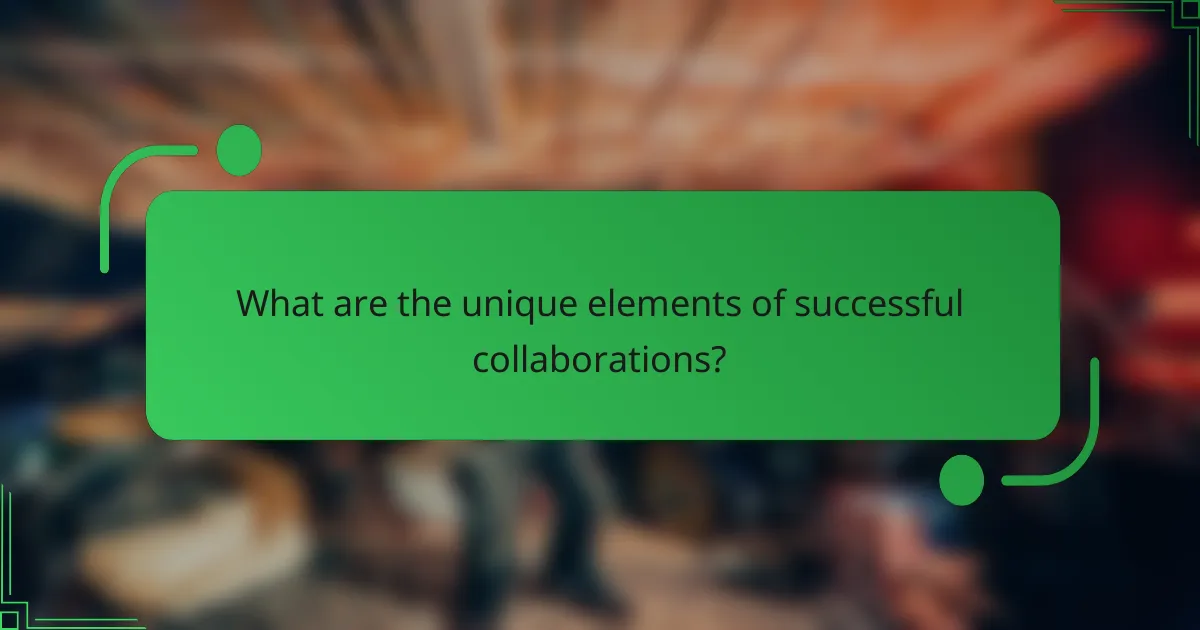 What are the unique elements of successful collaborations?