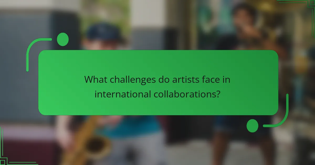 What challenges do artists face in international collaborations?