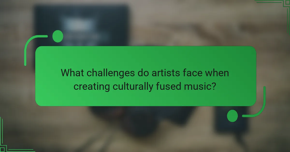 What challenges do artists face when creating culturally fused music?