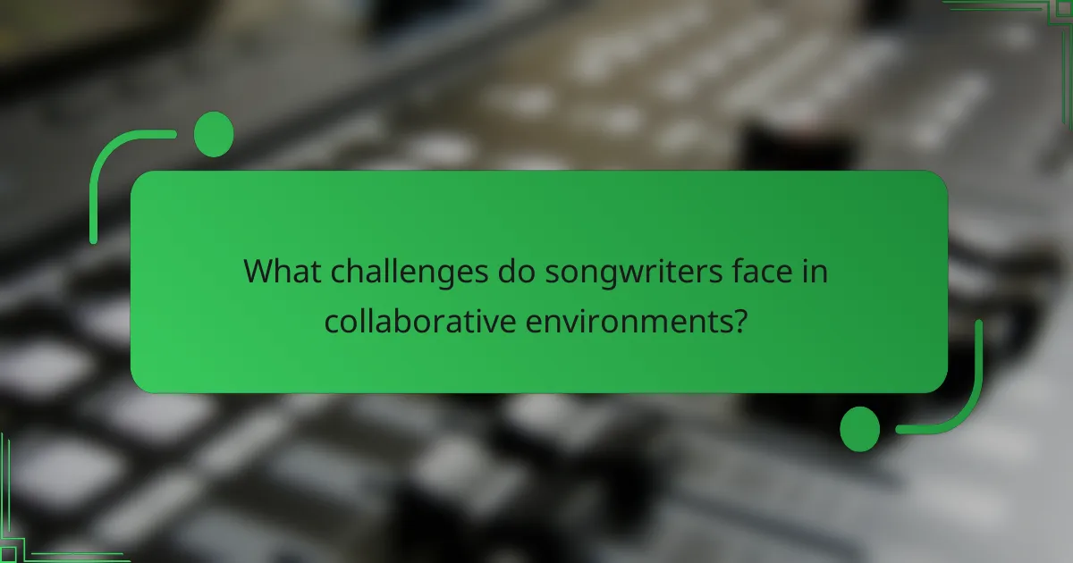 What challenges do songwriters face in collaborative environments?