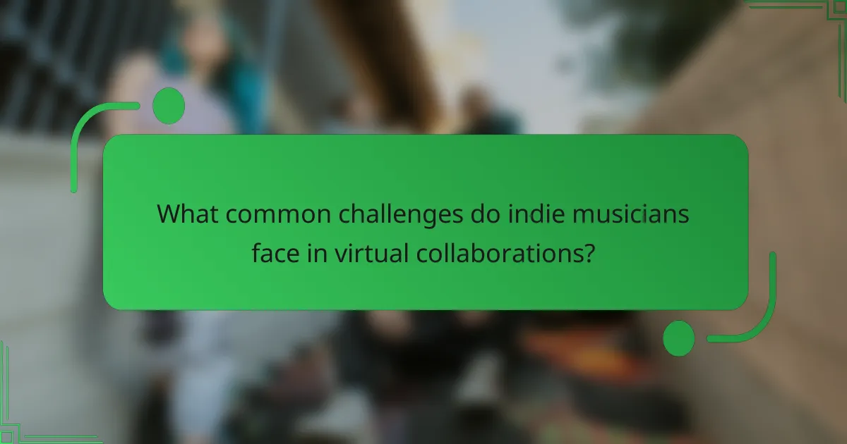 What common challenges do indie musicians face in virtual collaborations?