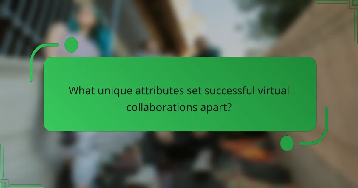 What unique attributes set successful virtual collaborations apart?