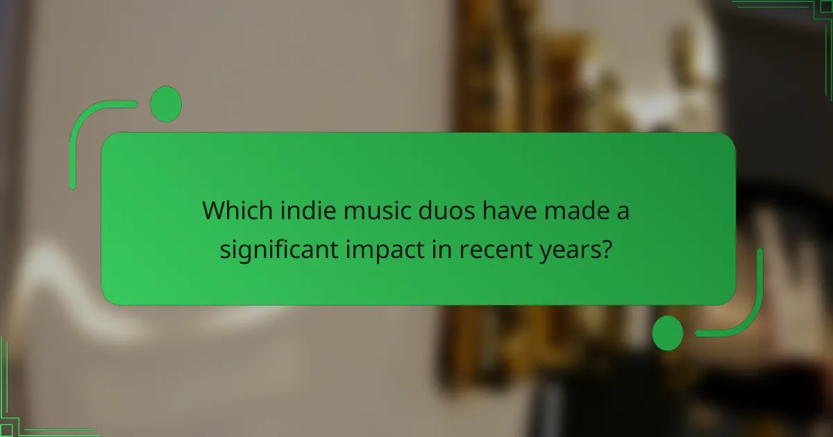 Which indie music duos have made a significant impact in recent years?