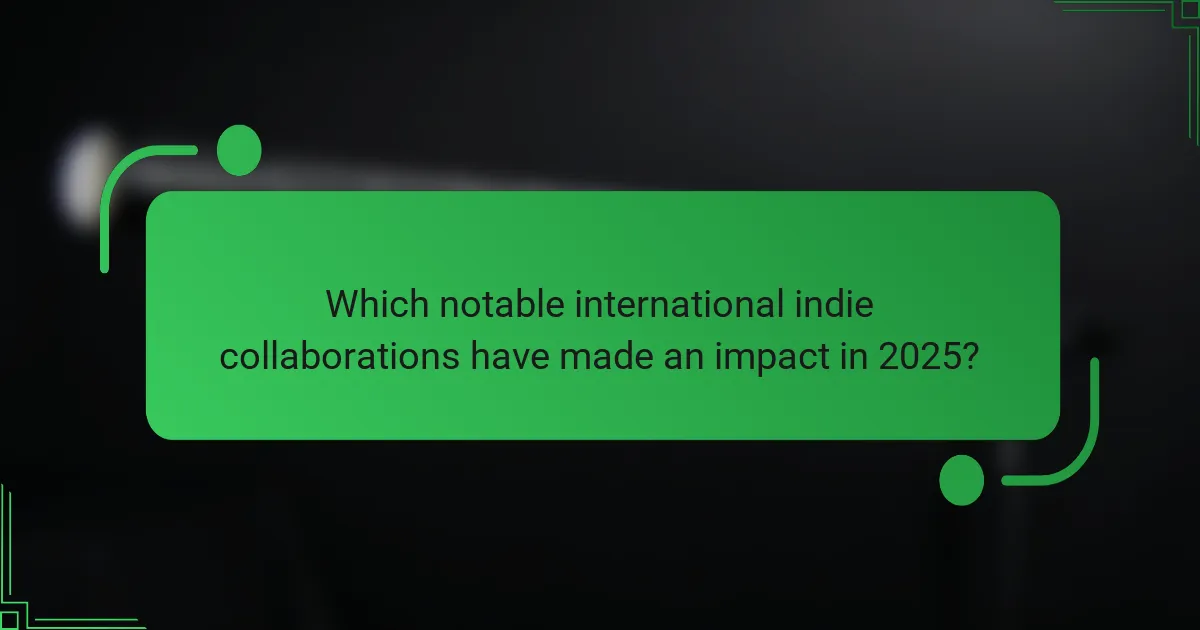 Which notable international indie collaborations have made an impact in 2025?