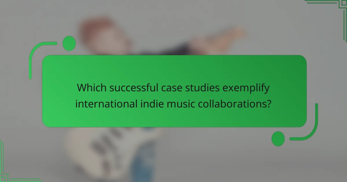 Which successful case studies exemplify international indie music collaborations?